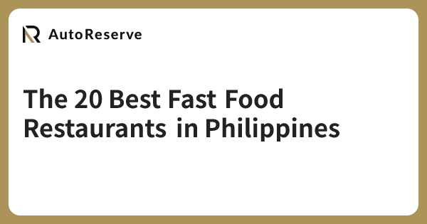 The 20 Best Fast Food Restaurants in Philippines | AutoReserve