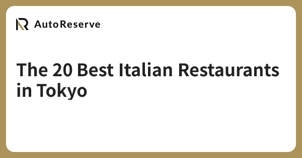 The 20 Best Italian Restaurants in Tokyo | AutoReserve