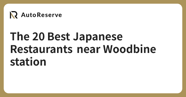 The 20 Best Japanese Restaurants near Woodbine station | AutoReserve
