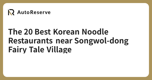 The 20 Best Korean Noodle Restaurants near Songwol-dong Fairy Tale ...