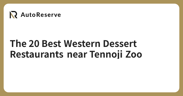 The 20 Best Western Dessert Restaurants near Tennoji Zoo | AutoReserve