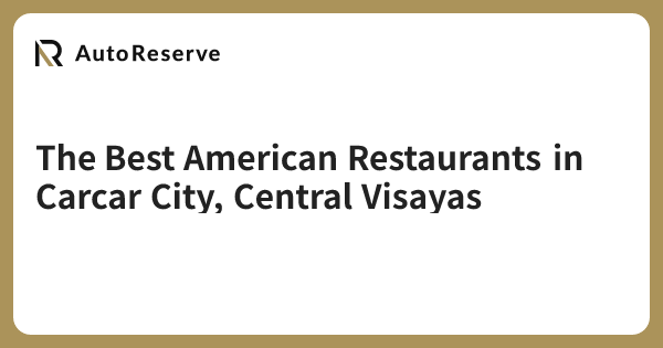 The Best American Restaurants in Carcar City, Central Visayas | AutoReserve