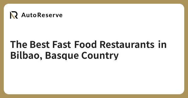 The Best Fast Food Restaurants in Bilbao, Basque Country | AutoReserve